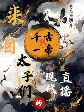 来自千古一帝太子们的现代直播来自千古一帝太子们的现代直播